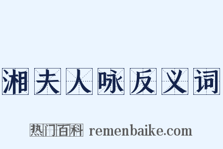 湘夫人咏反义词是什么意思的图片